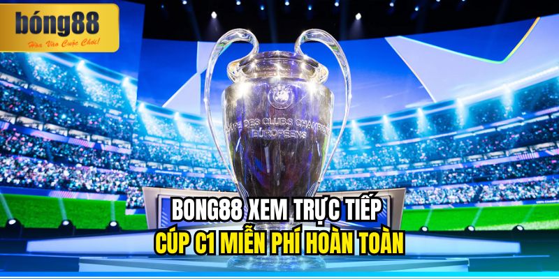 BONG88 Xem Trực Tiếp Cúp C1 Miễn Phí Mọi Thời Điểm 3 BONG88 xem trực tiếp cúp c1 miễn phí hoàn toàn