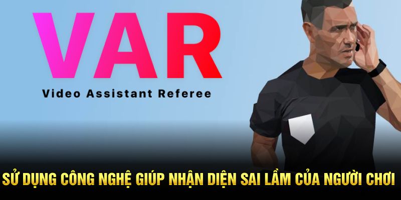 Công Nghệ Var – Chi Tiết Thông Tin Cho Thành Viên BONG88 3 Sử dụng công nghệ giúp nhận diện sai lầm của người chơi