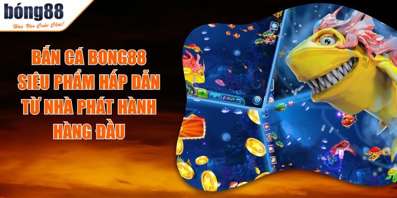 Bắn Cá BONG88 - Siêu Phẩm Hấp Dẫn Từ Nhà Phát Hành Hàng Đầu 3 Bắn Cá BONG88 - Siêu Phẩm Hấp Dẫn Từ Nhà Phát Hành Hàng Đầu