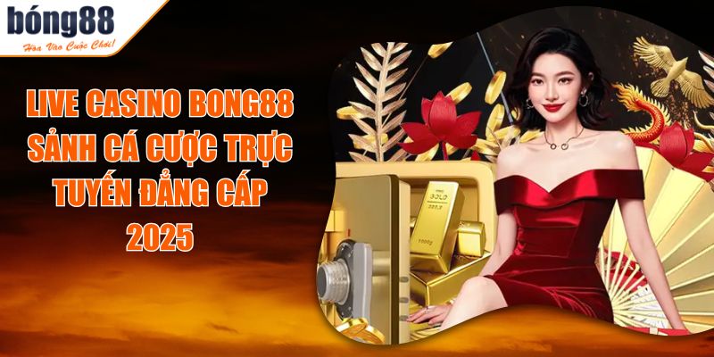 Live Casino BONG88 - Sảnh Cá Cược Trực Tuyến Đẳng Cấp 2025 7 Live Casino BONG88 - Sảnh Cá Cược Trực Tuyến Đẳng Cấp 2025