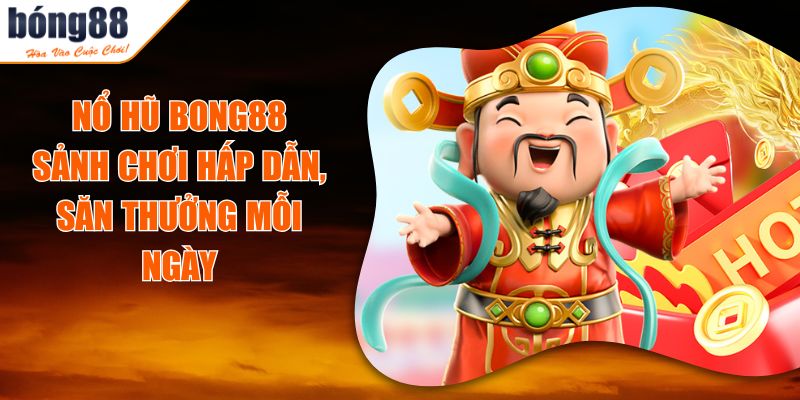 Nổ Hũ BONG88 - Sảnh Chơi Hấp Dẫn, Săn Thưởng Mỗi Ngày 5 Nổ Hũ BONG88 - Sảnh Chơi Hấp Dẫn, Săn Thưởng Mỗi Ngày
