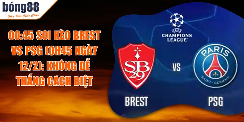 Soi Kèo Brest Vs PSG (0h45 ngày 12/2): Không Dễ Thắng Cách Biệt 9 00:45 Soi Kèo Brest Vs PSG (0h45 ngày 12/2): Không Dễ Thắng Cách Biệt