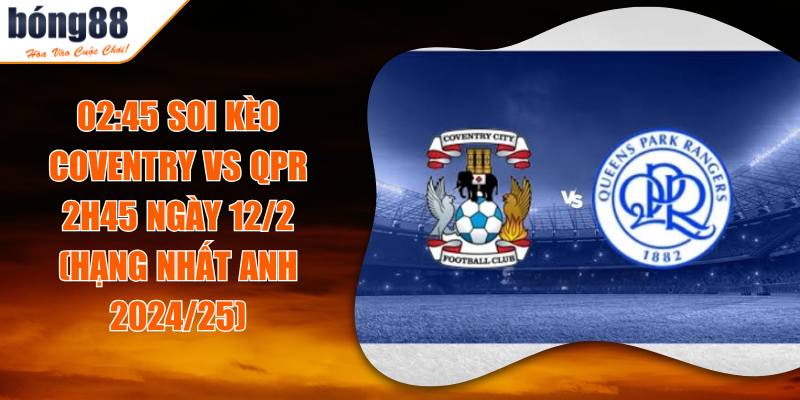 Soi Kèo Coventry Vs QPR 2h45 Ngày 12/2 (Hạng Nhất Anh 2024/25) 4 02:45 Soi Kèo Coventry Vs QPR 2h45 Ngày 12/2 (Hạng Nhất Anh 2024/25)
