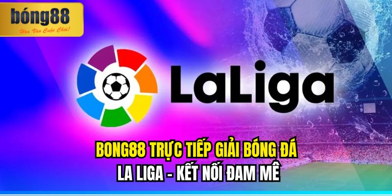 BONG88 Trực Tiếp Giải Bóng Đá La Liga – Kết Nối Đam Mê 1 BONG88 Trực Tiếp Giải Bóng Đá La Liga – Kết Nối Đam Mê