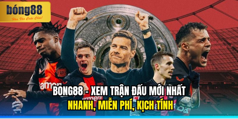 BONG88 – Xem trận đấu mới nhất nhanh, miễn phí, kịch tính 5 BONG88 Xem trận đấu mới nhất nhanh, miễn phí, kịch tính