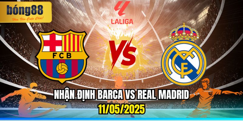 Nhận định Barca vs Real Madrid: 11/05/2025 1 Nhận định Barca vs Real Madrid